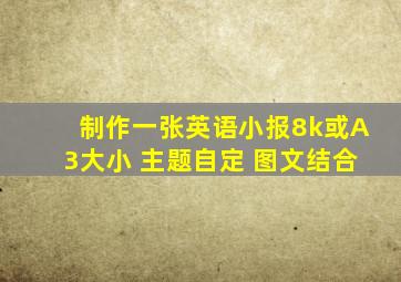 制作一张英语小报8k或A3大小 主题自定 图文结合